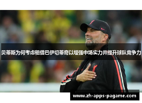 贝蒂斯为何考虑租借巴伊切蒂奇以增强中场实力并提升球队竞争力