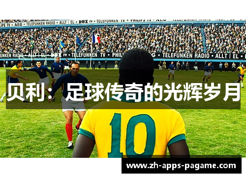 贝利:足球传奇的光辉岁月 贝利:足球传奇的光辉岁月