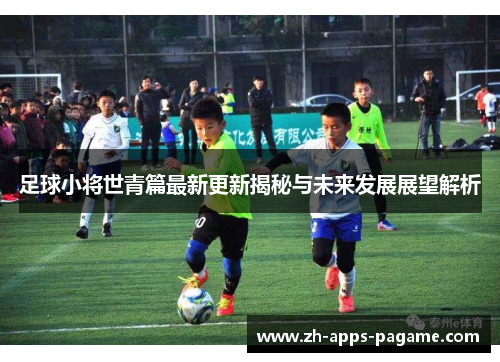 足球小将世青篇最新更新揭秘与未来发展展望解析