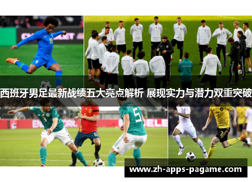 西班牙男足最新战绩五大亮点解析 展现实力与潜力双重突破 西班牙男足最新战绩五大亮点解析 展现实力与潜力双重突破