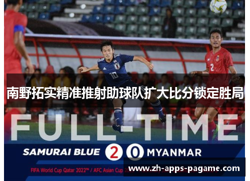 南野拓实精准推射助球队扩大比分锁定胜局 南野拓实精准推射助球队扩大比分锁定胜局