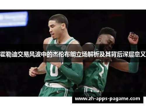 霍勒迪交易风波中的杰伦布朗立场解析及其背后深层意义